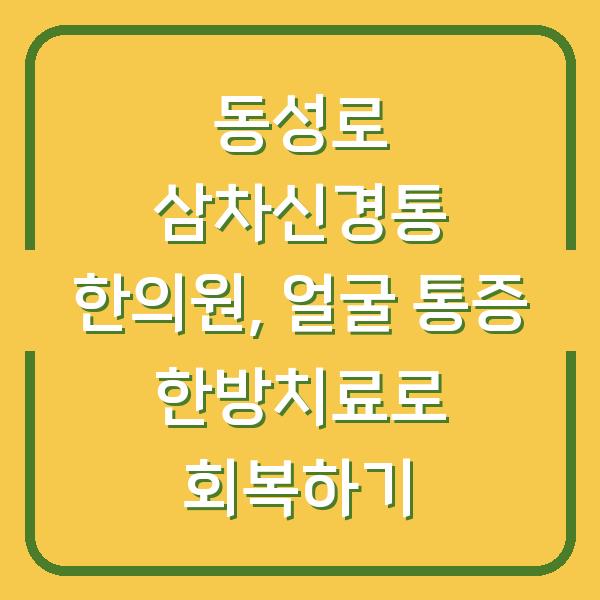 동성로 삼차신경통 한의원, 얼굴 통증 한방치료로 회복하기