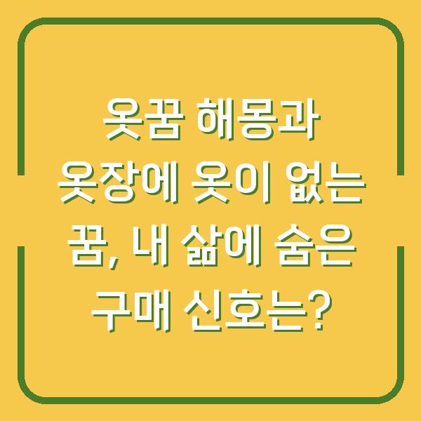 옷꿈 해몽과 옷장에 옷이 없는 꿈, 내 삶에 숨은 구매 신호는?