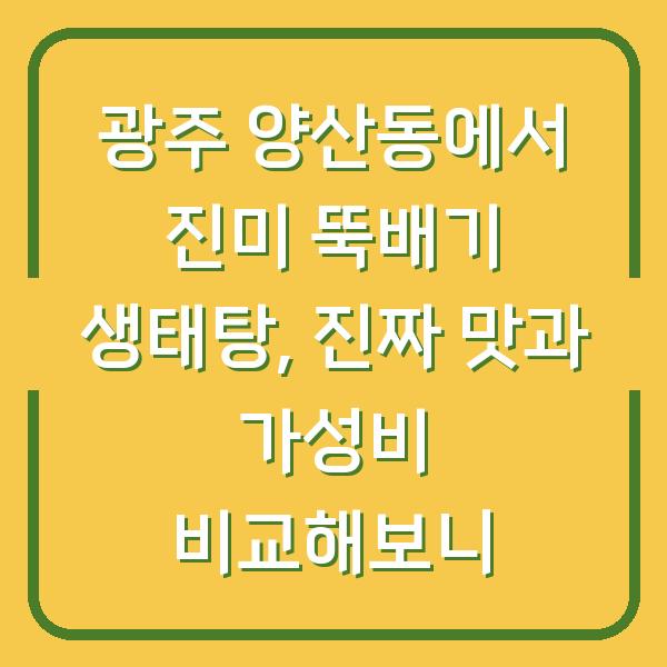 광주 양산동에서 진미 뚝배기 생태탕, 진짜 맛과 가성비 비교해보니
