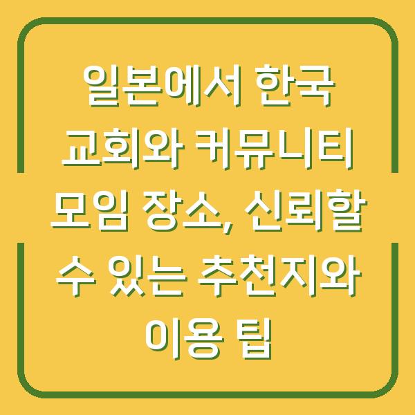 일본에서 한국 교회와 커뮤니티 모임 장소, 신뢰할 수 있는 추천지와 이용 팁
