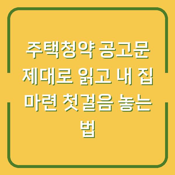 주택청약 공고문 제대로 읽고 내 집 마련 첫걸음 놓는 법