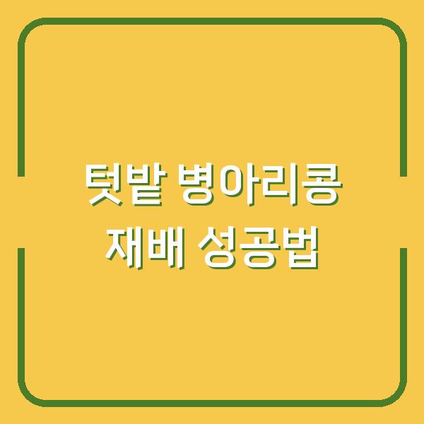 5월·6월 병아리콩 심기부터 수확까지, 텃밭에서 성공하는 재배법