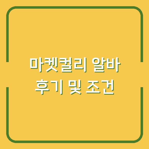 마켓컬리 알바, 실제 후기와 함께 신청 조건 및 나이 제한 확인
