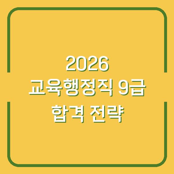 2026 교육행정직 9급, 시험일정부터 합격선까지 지금 준비해야 하는 이유