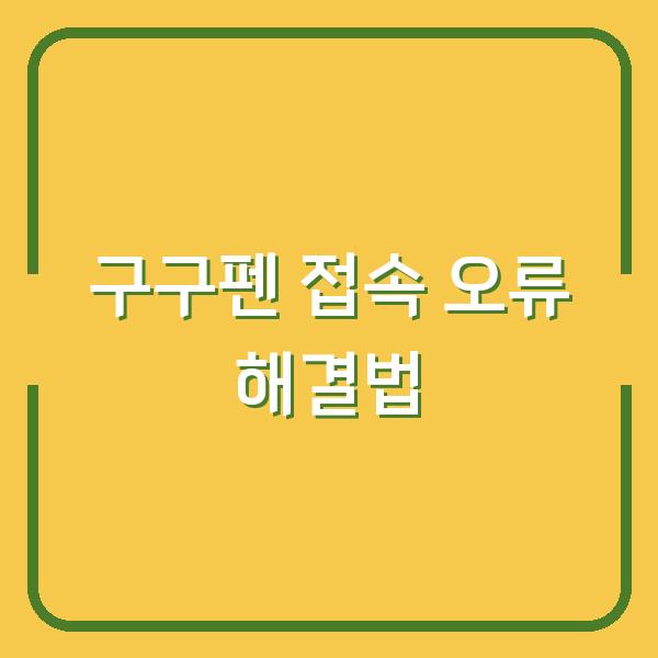 구구펜 접속 안 될 때 3분 안에 해결하는 방법