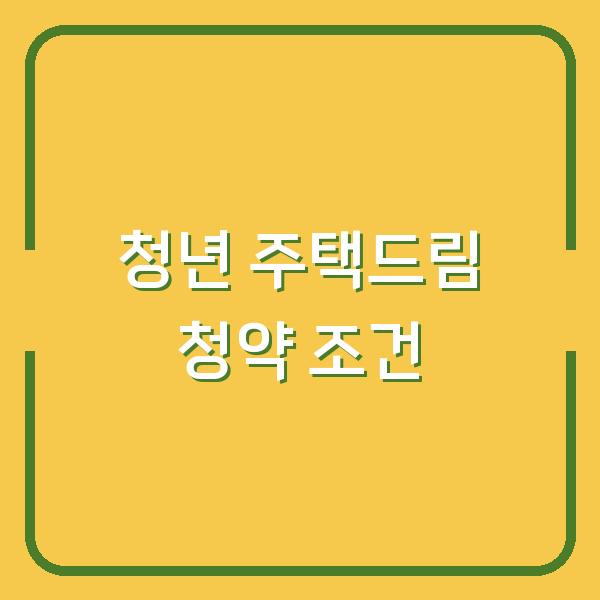 청년 주택드림 청약 사회초년생이 놓치면 후회할 조건 3가지