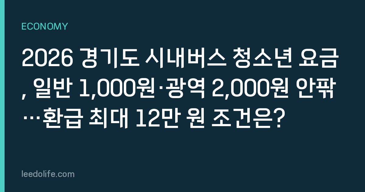 2026 경기도 시내버스 청소년 요금, 일반 1,000원·광역 2,000원 안팎…환급 최대 12만 원 조건은?