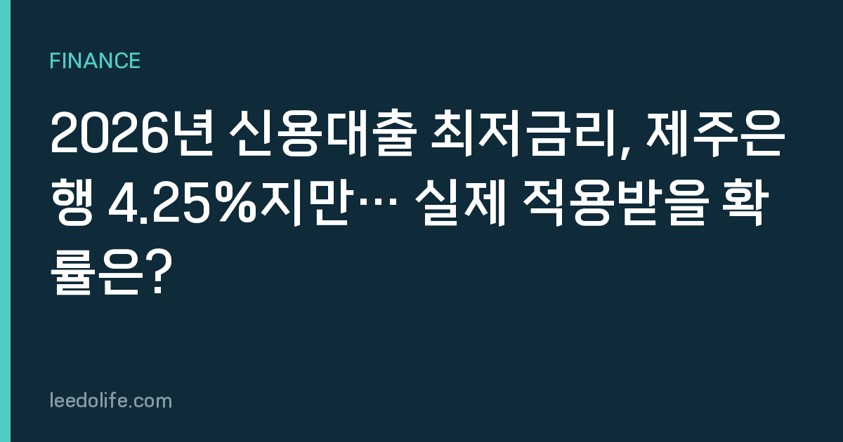2026년 신용대출 최저금리, 제주은행 4.25%지만… 실제 적용받을 확률은?