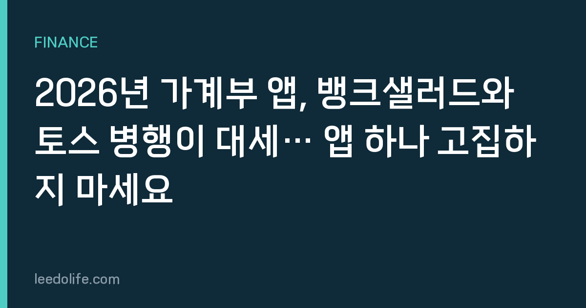 2026년 가계부 앱, 뱅크샐러드와 토스 병행이 대세… 앱 하나 고집하지 마세요